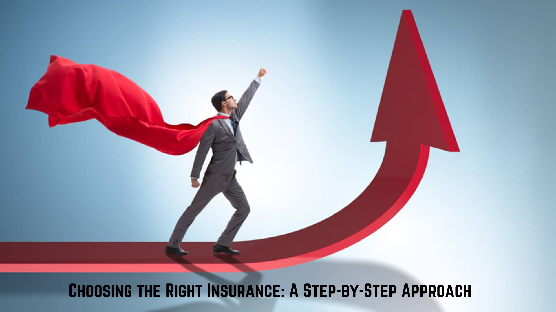 Choosing the Right Insurance A Step-by-Step Approach