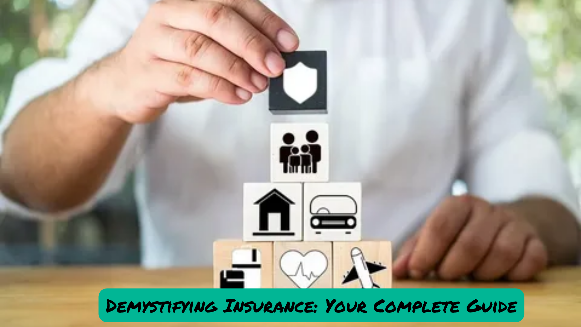 Demystifying Insurance Your Complete Guide